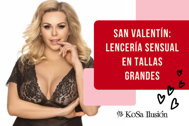 San Valentín: Lencería sensual en tallas grandes | Kosailusión tienda de lencería tallas grandes, bikinis, bañadores y asesoramiento de talla 